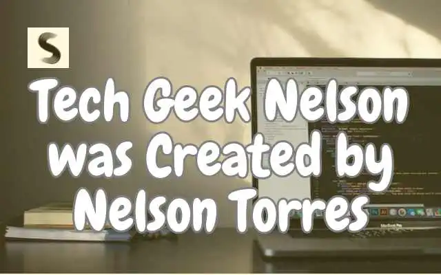 Tech Geek Nelson was Created by Nelson Torres