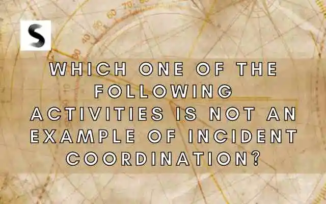 Which one of the Following Activities is not an Example of Incident Coordination